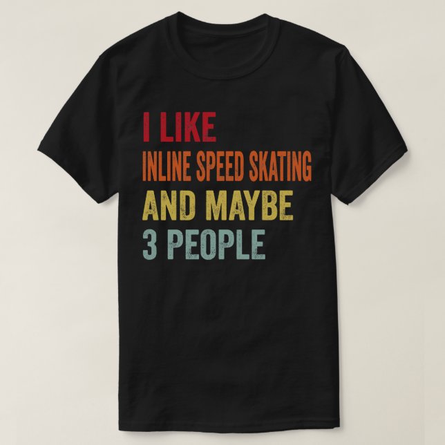 I Like Inline speed skating Maybe 3 People T-Shirt (Design Front)