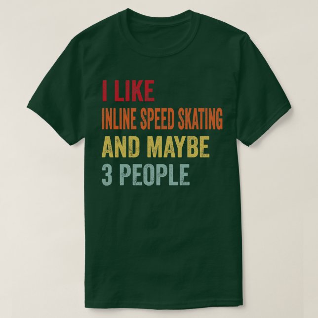 I Like Inline speed skating Maybe 3 People T-Shirt (Design Front)
