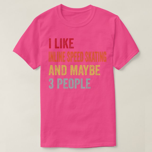 I Like Inline speed skating Maybe 3 People T-Shirt (Design Front)