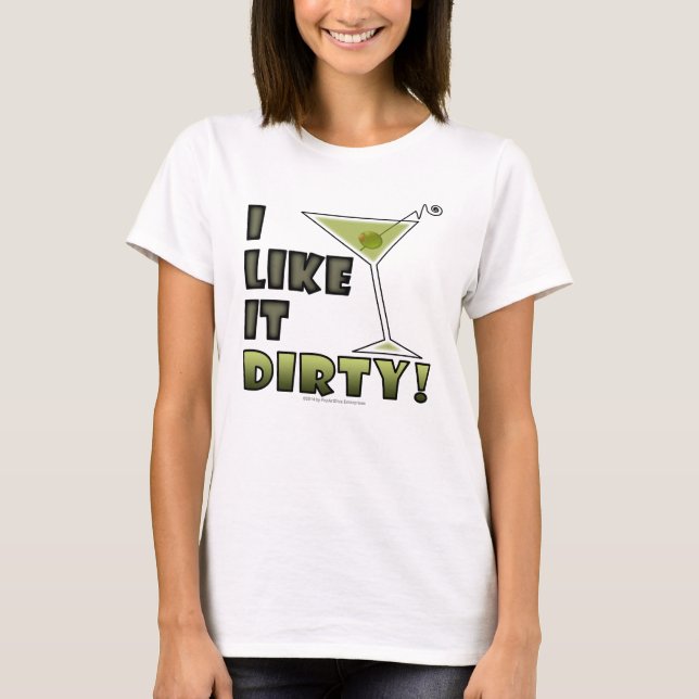 I LIKE IT DIRTY! Dirty Martini Cocktail Humour T-Shirt (Front)