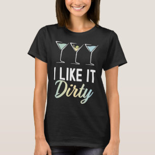 I Like It Dirty Dirty Martini Glass Drink Happy H T-Shirt
