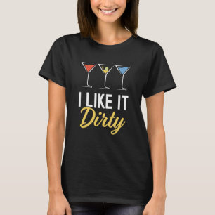 I Like It Dirty Dirty Martini Glass Drink Happy Ho T-Shirt