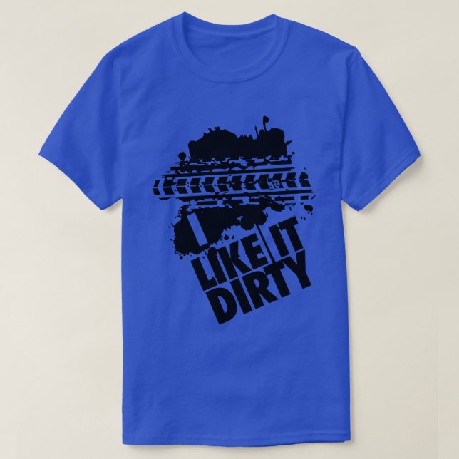 I like it dirty T-Shirt (Design Front)