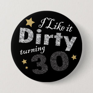 I Like it Dirty Turning 30 - 30th Birthday 7.5 Cm Round Badge