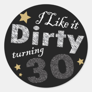 I like it Dirty Turning 30   30th Birthday Classic Round Sticker