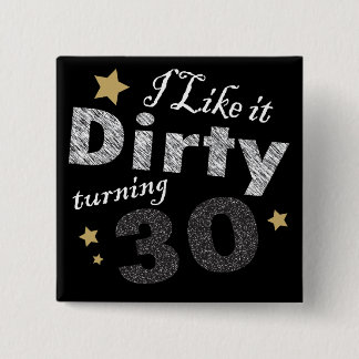 I Like it Dirty Turning 30 Birthday 15 Cm Square Badge