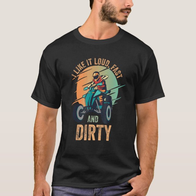 I Like It Loud Fast Dirty Quad Bike Atv 1 T-Shirt (Front)