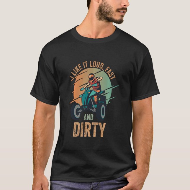 I Like It Loud Fast Dirty Quad Bike Atv 2 T-Shirt (Front)