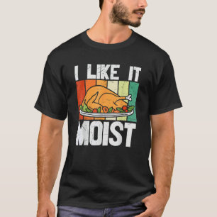I Like It Mois Thanksgiving Costume Turkey Leg Day T-Shirt