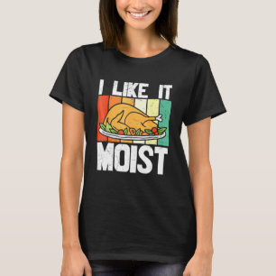 I Like It Mois Thanksgiving Costume Turkey Leg Day T-Shirt