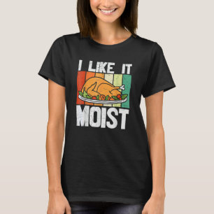 I Like It Mois Thanksgiving Costume Turkey Leg Day T-Shirt