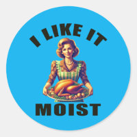 I Like It MOIST