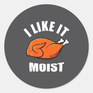 I Like It Moist Funny Thanksgiving  Classic Round Sticker