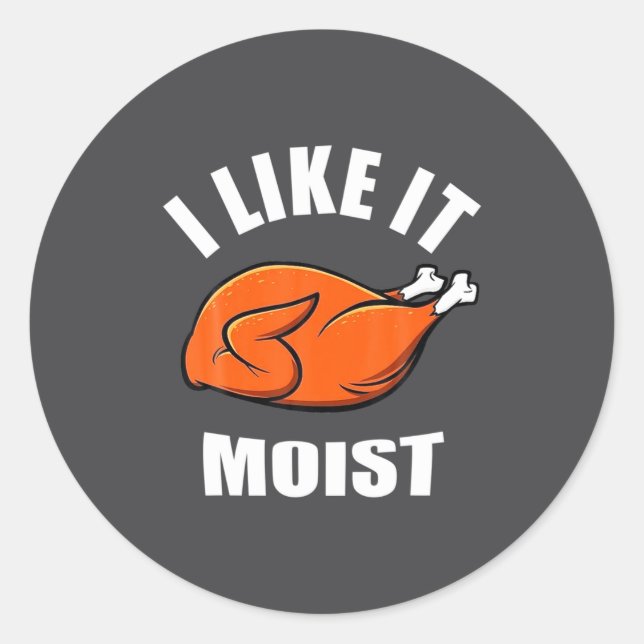 I Like It Moist Funny Thanksgiving  Classic Round Sticker (Front)