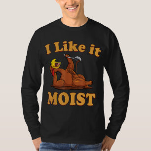 I LIKE IT MOIST Funny Thanksgiving Foods Family Gr T-Shirt