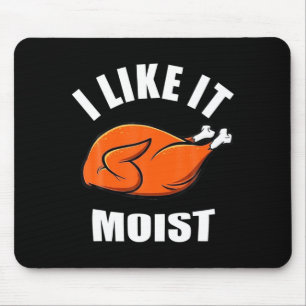I Like It Moist Funny Thanksgiving  Mouse Mat