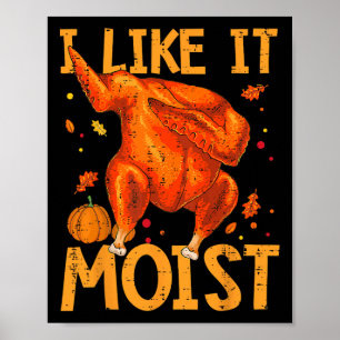I Like It Moist Funny Thanksgiving Turkey Day Men  Poster