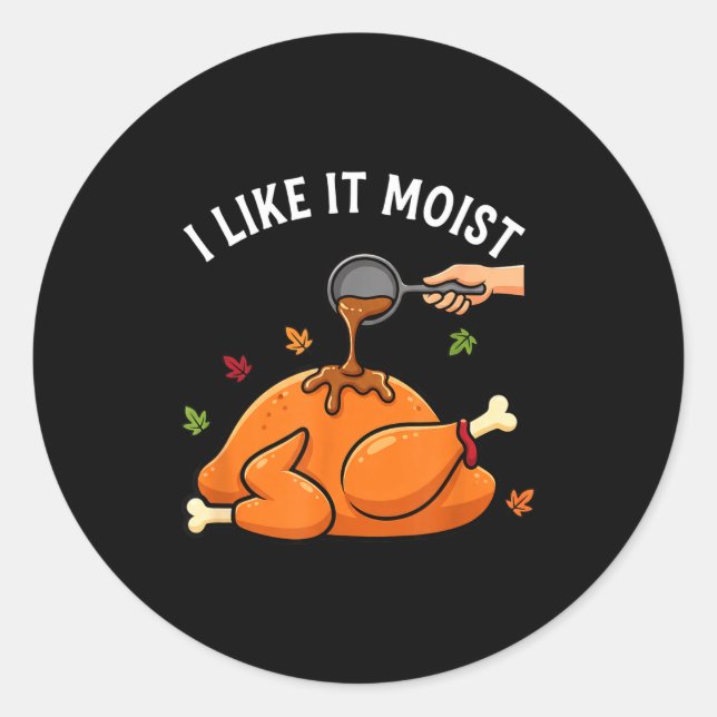 I Like It Moist Funny Thanksgiving Turkey Design F Classic Round Sticker (Front)