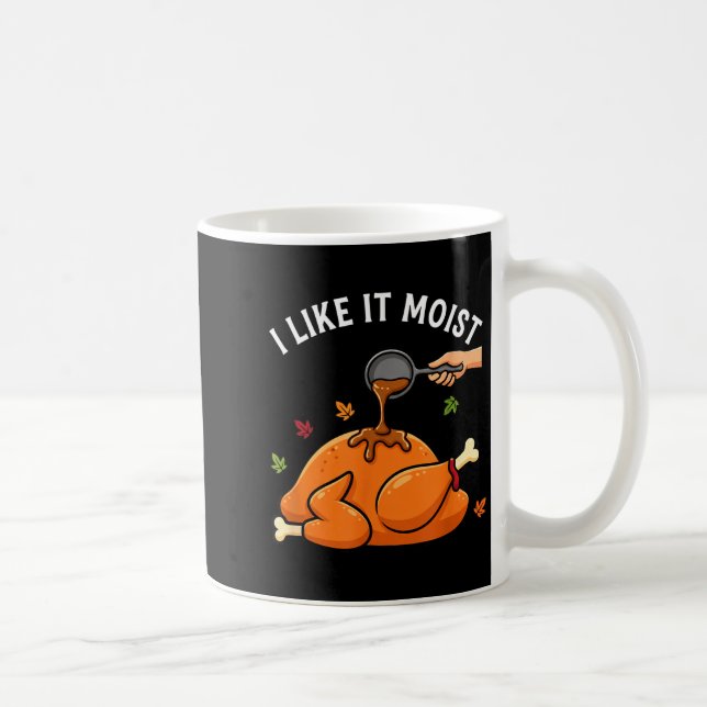 I Like It Moist Funny Thanksgiving Turkey Design F Coffee Mug (Right)