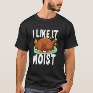 I Like It Moist Funny Thanksgiving Turkey Double E T-Shirt