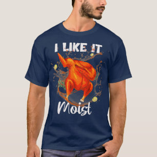 I Like It Moist Funny Turkey Dabbing Thanksgiving  T-Shirt