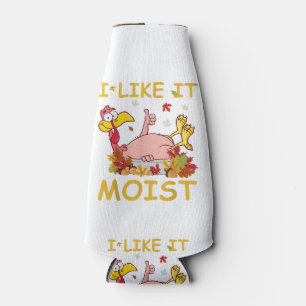I Like It Moist Funny Turkey Like Dinner Thanksgiv Bottle Cooler