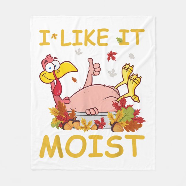 I Like It Moist Funny Turkey Like Dinner Thanksgiv Fleece Blanket (Front)