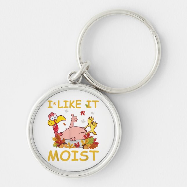 I Like It Moist Funny Turkey Like Dinner Thanksgiv Key Ring (Front)