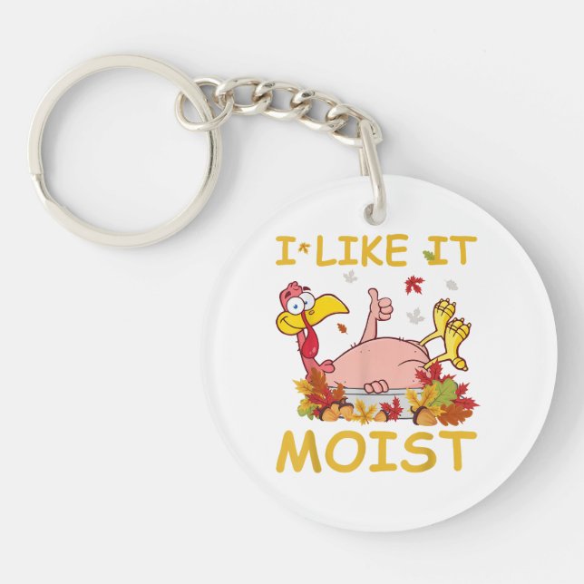 I Like It Moist Funny Turkey Like Dinner Thanksgiv Key Ring (Front)