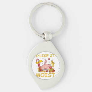 I Like It Moist Funny Turkey Like Dinner Thanksgiv Key Ring