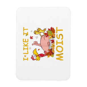 I Like It Moist Funny Turkey Like Dinner Thanksgiv Magnet