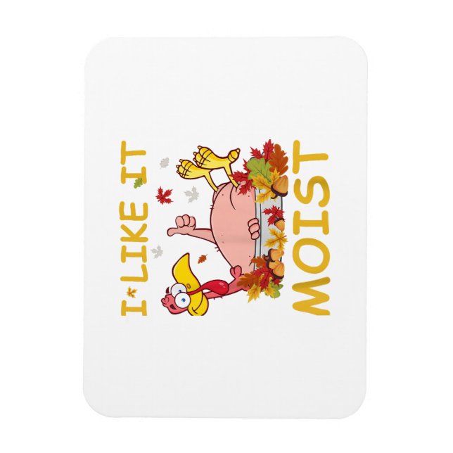 I Like It Moist Funny Turkey Like Dinner Thanksgiv Magnet (Vertical)