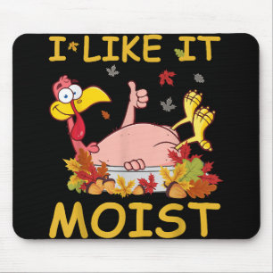 I Like It Moist Funny Turkey Like Dinner Thanksgiv Mouse Mat