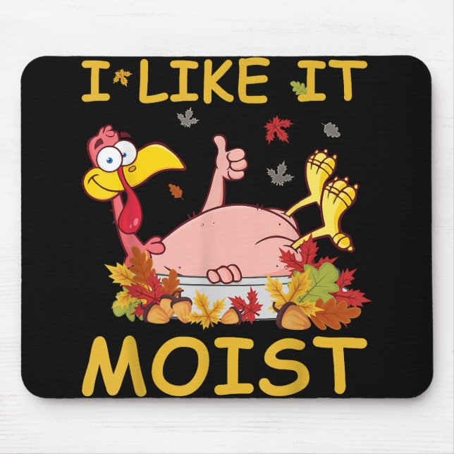 I Like It Moist Funny Turkey Like Dinner Thanksgiv Mouse Mat (Front)