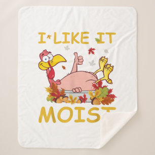 I Like It Moist Funny Turkey Like Dinner Thanksgiv Sherpa Blanket