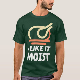 I Like It Moist Funny Turkey Thanksgiving Christma T-Shirt