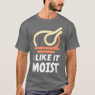 I Like It Moist Funny Turkey Thanksgiving Christma T-Shirt