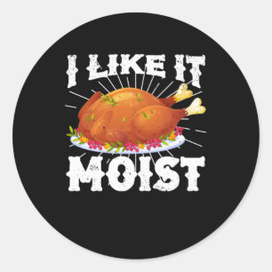 I Like It Moist Funny Turkey Thanksgiving Classic Round Sticker