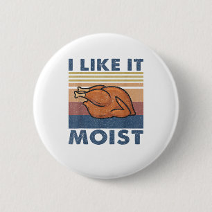 I Like it Moist Funny Turkey Thanksgiving outfit W 6 Cm Round Badge