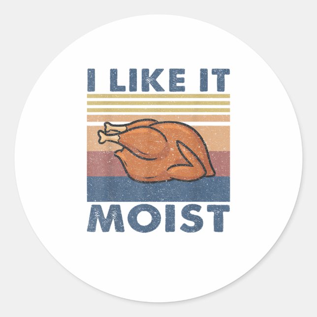 I Like it Moist Funny Turkey Thanksgiving outfit W Classic Round Sticker (Front)