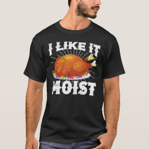 I Like It Moist Funny Turkey Thanksgiving T-Shirt