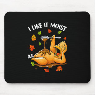 I Like It Moist Funny Turkey Thanksgivng Humor Men Mouse Mat