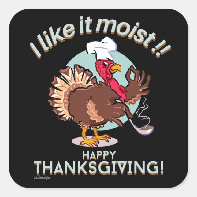 I LIKE IT MOIST HAPPY THANKSGIVING funny turkey    Square Sticker (Front)