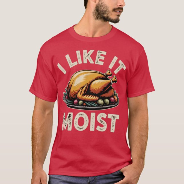 I Like it Moist T-Shirt (Front)