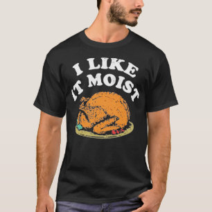 I Like it Moist T-Shirt