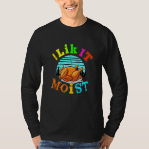I Like It Moist T-Shirt