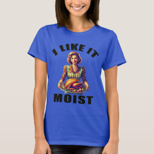 I Like It MOIST T-Shirt