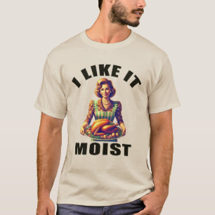 I Like It MOIST T-Shirt