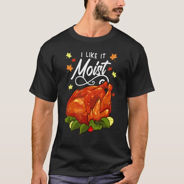 I Like It Moist Thanksgiving 1 T-Shirt (Front)