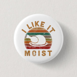 I Like It Moist Thanksgiving Costume Turkey Day Gi 3 Cm Round Badge